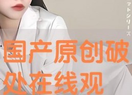 国产破处视频在线,真实与虚构的交织